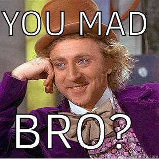 YOU MAD  BRO? Condescending Wonka