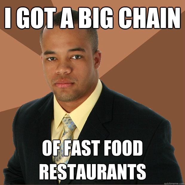 i got a big chain of fast food restaurants  Successful Black Man