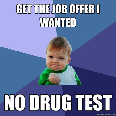 Get the job offer i wanted no drug test  Success Kid