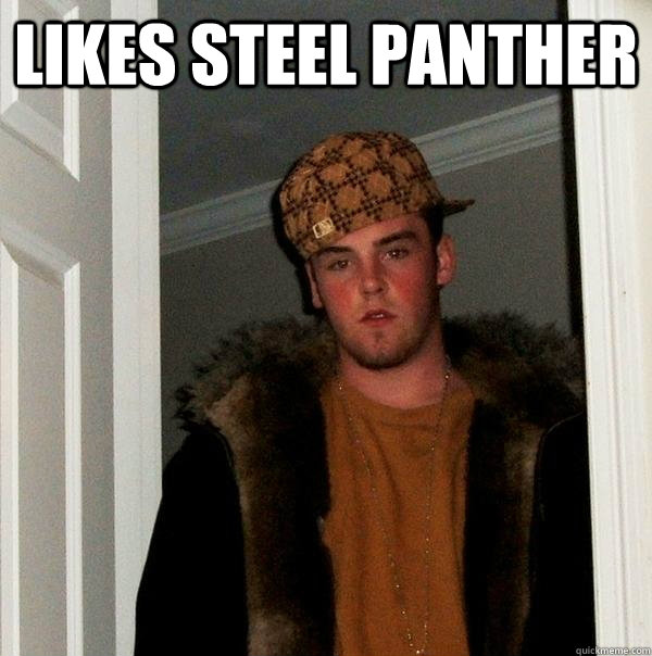 Likes steel panther  - Likes steel panther   Scumbag Steve