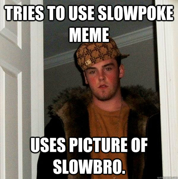 Tries to use slowpoke meme uses picture of slowbro.  Scumbag Steve