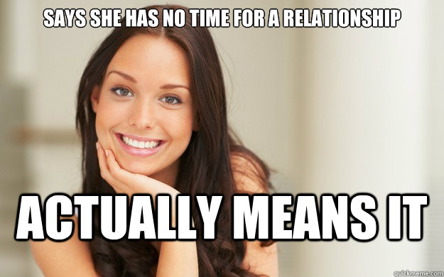 Says she has no time for a relationship actually means it  Good Girl Gina