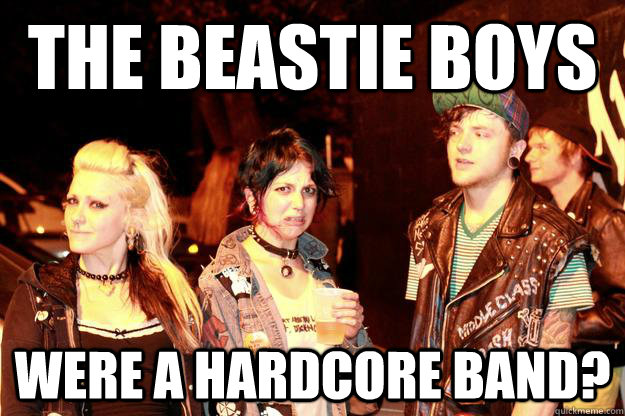 The Beastie Boys Were a hardcore band? - The Beastie Boys Were a hardcore band?  Disgusted Punk Girl