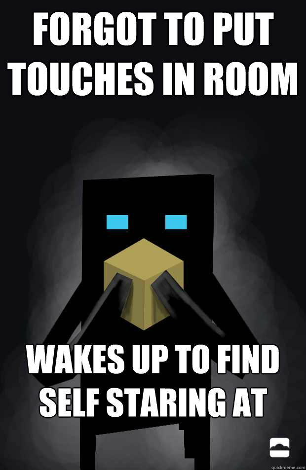 Forgot to put touches in room wakes up to find self staring at endermen  Endermen