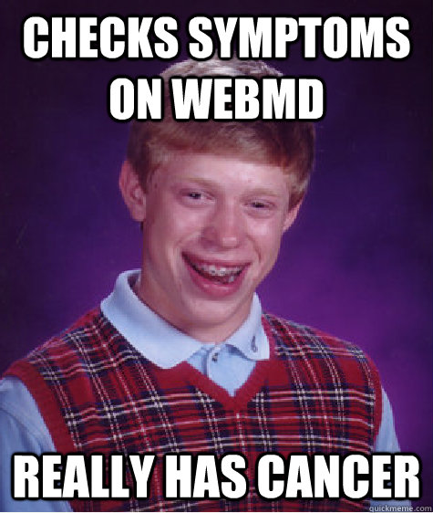 checks symptoms on webmd really has cancer - checks symptoms on webmd really has cancer  Bad Luck Brian