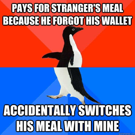 pays for stranger's meal because he forgot his wallet accidentally switches his meal with mine - pays for stranger's meal because he forgot his wallet accidentally switches his meal with mine  Socially Awesome Awkward Penguin