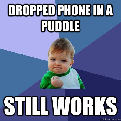 Dropped phone in a puddle Still works  Success Kid