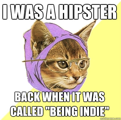 I was a hipster back when it was called 