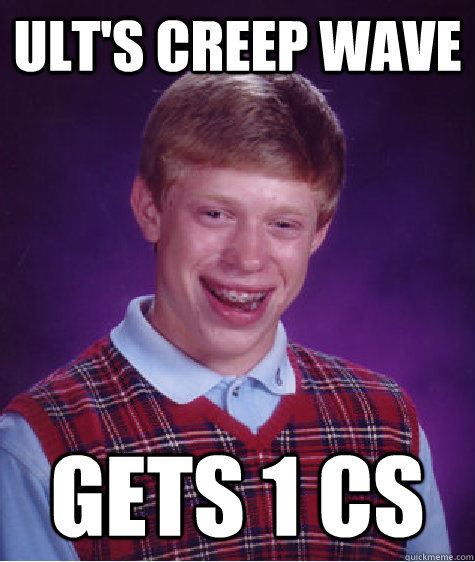 Ult's creep wave Gets 1 cs - Ult's creep wave Gets 1 cs  Bad Luck Brian