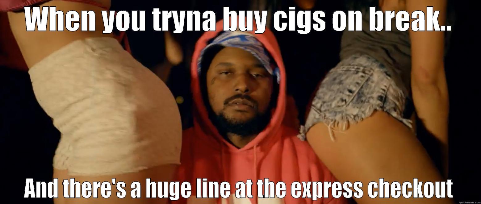 WHEN YOU TRYNA BUY CIGS ON BREAK.. AND THERE'S A HUGE LINE AT THE EXPRESS CHECKOUT Misc