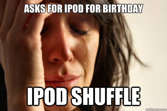 Asks for iPod for birthday ipod shuffle - Asks for iPod for birthday ipod shuffle  First World Problems