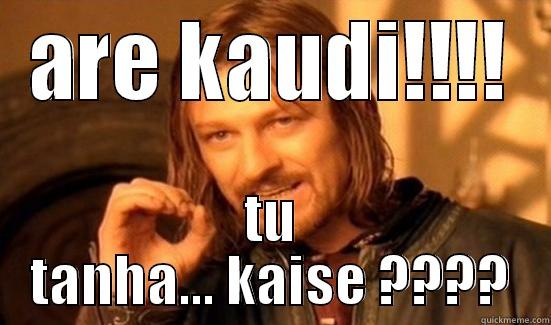 ARE KAUDI!!!! TU TANHA... KAISE ???? Boromir