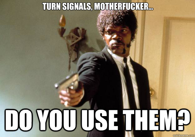 Turn Signals, Motherfucker... Do you use them?  Samuel L Jackson