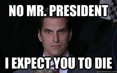 no mr. president i expect you to die  Menacing Josh Romney