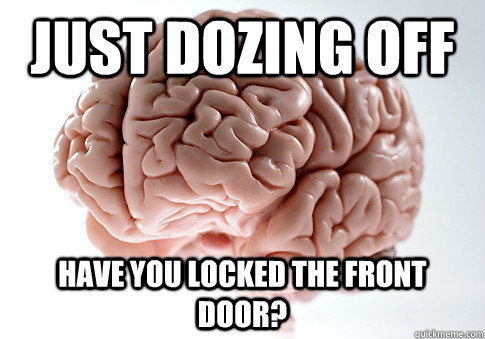 Just dozing off have you locked the front door?  Scumbag Brain