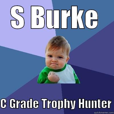 C Grade - S BURKE  C GRADE TROPHY HUNTER Success Kid