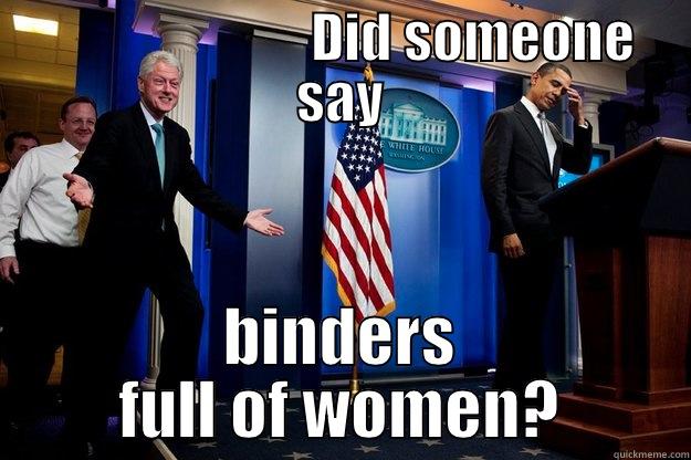                         DID SOMEONE SAY BINDERS FULL OF WOMEN? Inappropriate Timing Bill Clinton