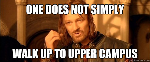 One does not simply Walk Up to upper campus  One Does Not Simply