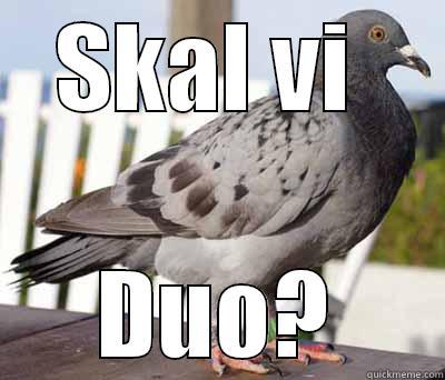 Due hahaha funny - SKAL VI  DUO? Misc