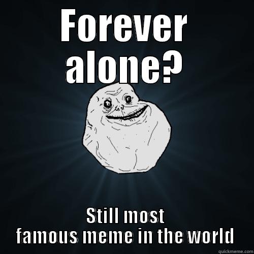 Share if he is not alone - FOREVER ALONE? STILL MOST FAMOUS MEME IN THE WORLD Forever Alone