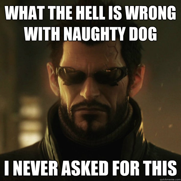 what the hell is wrong with naughty dog I never asked for this  Adam Jensen