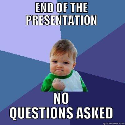 END OF THE PRESENTATION NO QUESTIONS ASKED Success Kid