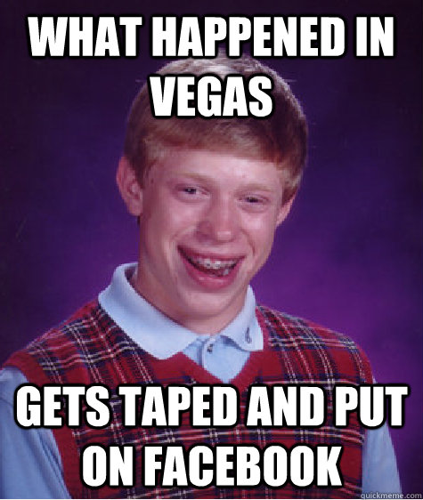 What happened in Vegas Gets taped and put on Facebook  Bad Luck Brian