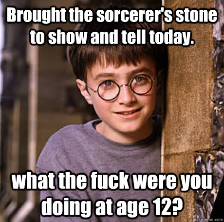 Brought the sorcerer's stone to show and tell today. what the fuck were you doing at age 12?  