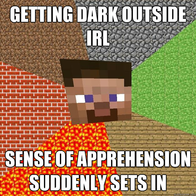 GETTING DARK OUTSIDE IRL SENSE OF APPREHENSION SUDDENLY SETS IN - GETTING DARK OUTSIDE IRL SENSE OF APPREHENSION SUDDENLY SETS IN  Minecraft