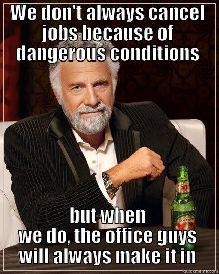 WE DON'T ALWAYS CANCEL JOBS BECAUSE OF DANGEROUS CONDITIONS BUT WHEN WE DO, THE OFFICE GUYS WILL ALWAYS MAKE IT IN The Most Interesting Man In The World