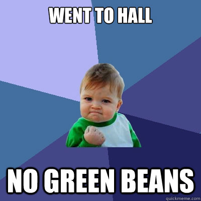 went to hall no green beans  Success Kid