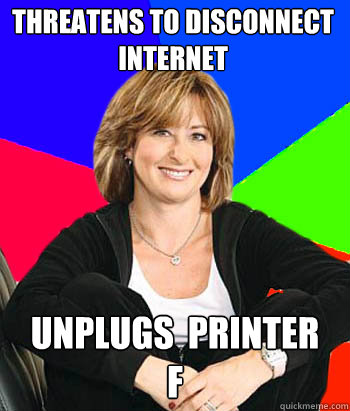 Threatens to disconnect internet unplugs  printer        f - Threatens to disconnect internet unplugs  printer        f  Sheltering Suburban Mom