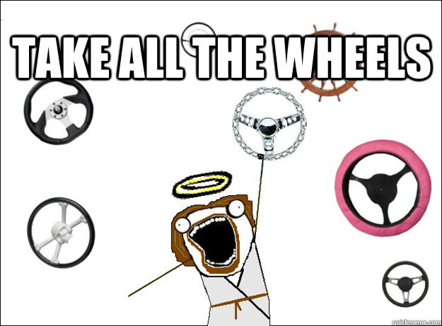 Take all the wheels - Take all the wheels  Jesus Wheel Rage