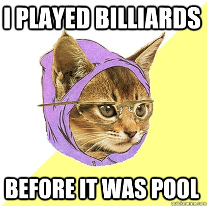 I played Billiards before it was pool - I played Billiards before it was pool  Hipster Kitty