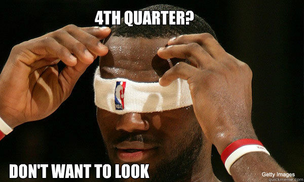 4th Quarter? Don't Want To Look - 4th Quarter? Don't Want To Look  Lebron James- 4th Quarter