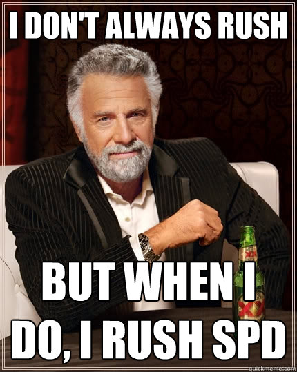 I don't always rush but when i do, i rush SPD  The Most Interesting Man In The World