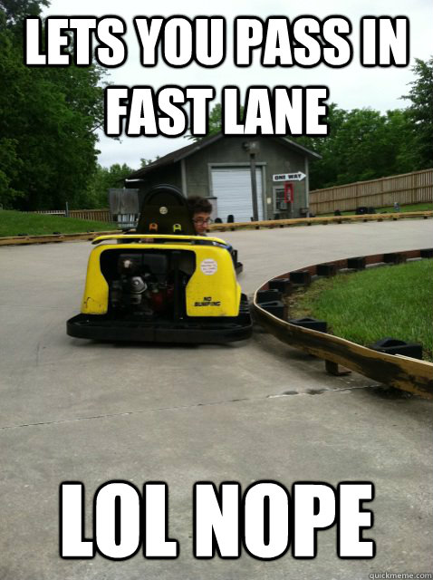 Lets you pass in fast lane lol nope  Annoying Go Kart Stew