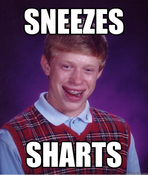 Sneezes Sharts  Bad Luck Brian