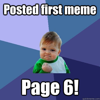 Posted first meme Page 6! - Posted first meme Page 6!  Success Kid