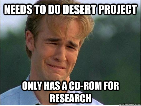 needs to do desert project only has a cd-rom for research  1990s Problems