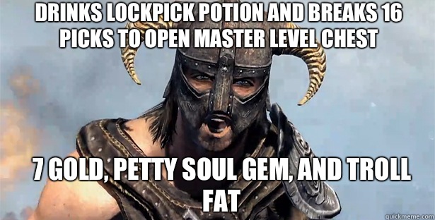 Drinks lockpick potion and breaks 16 picks to open master level chest 7 gold, petty soul gem, and troll fat  