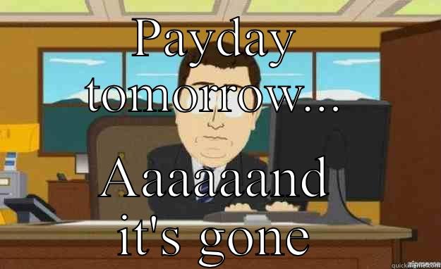 PAYDAY TOMORROW... AAAAAAND IT'S GONE aaaand its gone