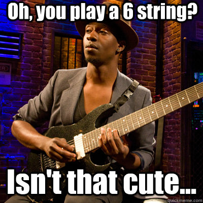 Oh, you play a 6 string? Isn't that cute...  Tosin Abasi