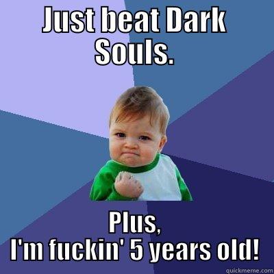 BITCH PLEASE - JUST BEAT DARK SOULS. PLUS, I'M FUCKIN' 5 YEARS OLD! Success Kid