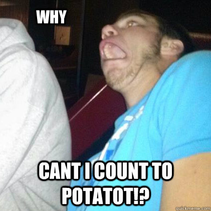 WHY cant i count to potatot!?  