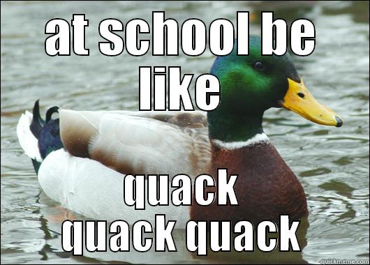 AT SCHOOL BE LIKE QUACK QUACK QUACK Actual Advice Mallard