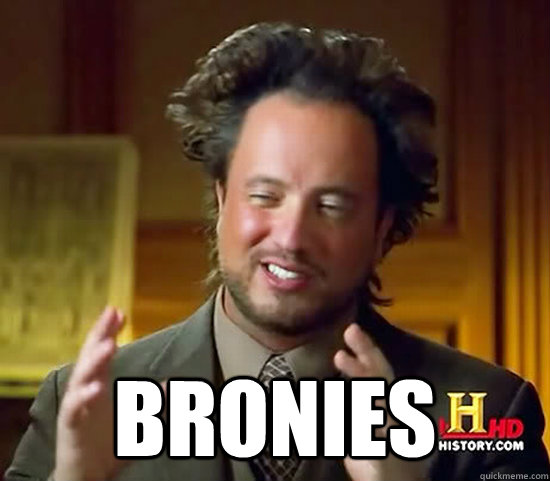  bronies -  bronies  Ancient Aliens