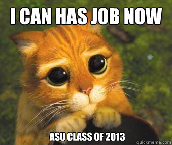 I CAN HAS JOB NOW ASU CLASS OF 2013  Puss in boots