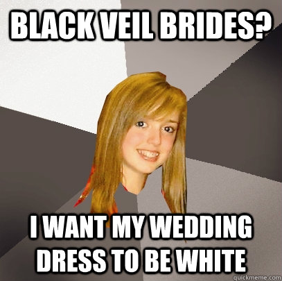 Black Veil Brides? I want my wedding dress to be white  Musically Oblivious 8th Grader