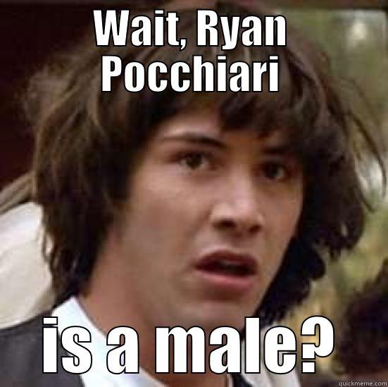 WAIT, RYAN POCCHIARI IS A MALE? conspiracy keanu